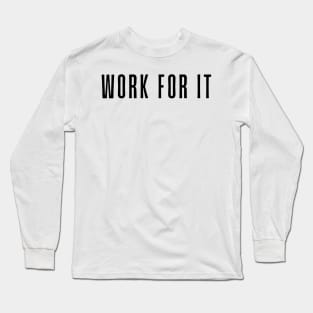 Work for it - Motivational and Inspiring Work Quotes Long Sleeve T-Shirt